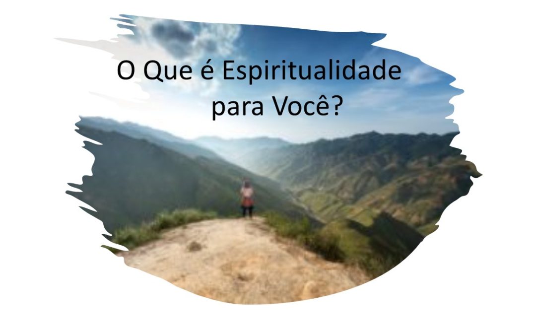 O que é Espiritualidade para Você?