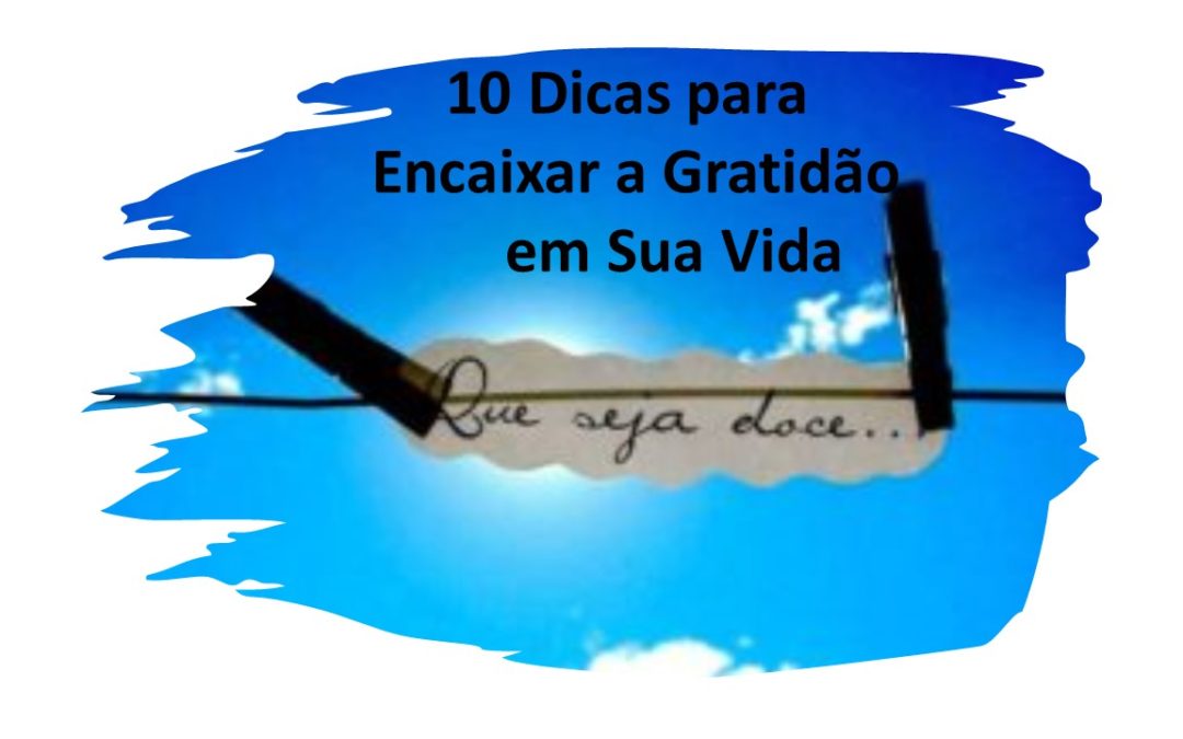 10 Dicas para Encaixar a Gratidão em sua Vida