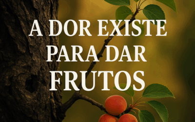A Dor Existe para Darmos Frutos